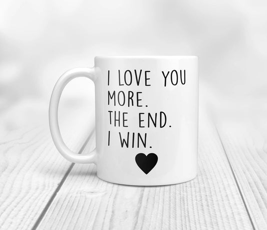 I Love You More The End I Win. A perfect gift for your valentine